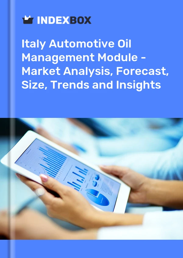 Automotive Oil Management Module Market in Italy | Report – IndexBox – Prices, Size, Forec